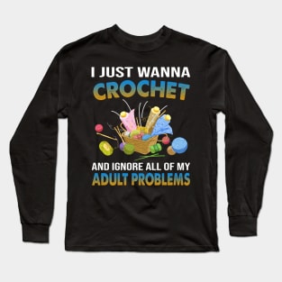 I Just Wanna Crochet And Ignore All Of My Adult Problem Long Sleeve T-Shirt